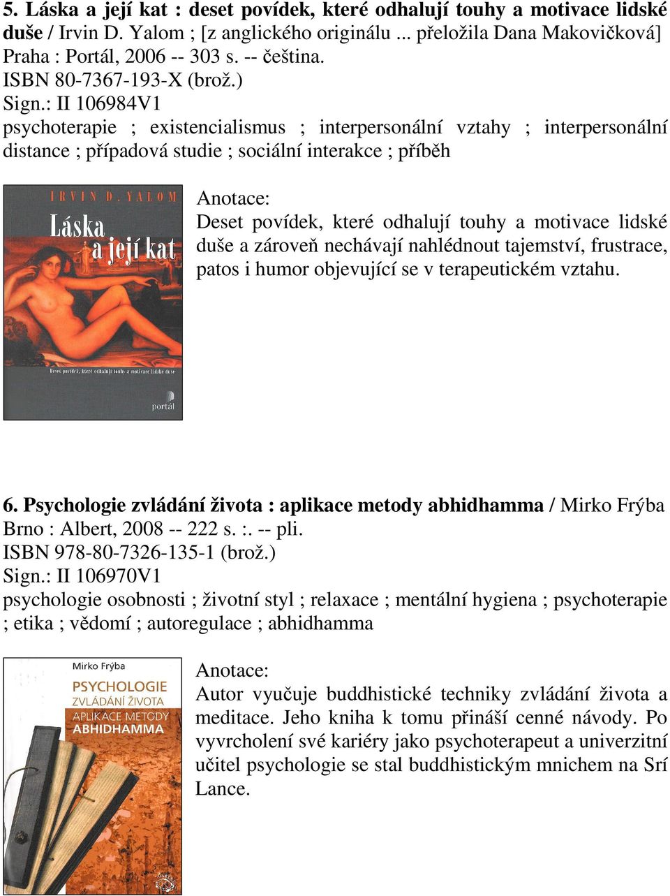 : II 106984V1 psychoterapie ; existencialismus ; interpersonální vztahy ; interpersonální distance ; případová studie ; sociální interakce ; příběh Deset povídek, které odhalují touhy a motivace