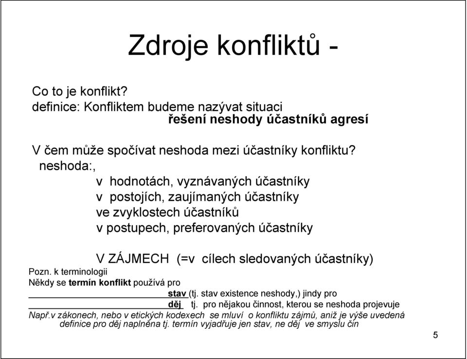 sledovaných účastníky) Pozn. k terminologii Někdy se termín konflikt používá pro stav (tj. stav existence neshody,) jindy pro děj tj.