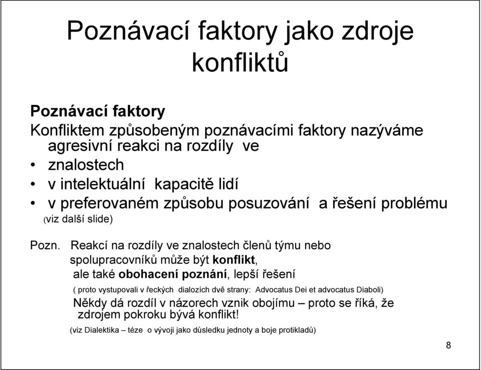 Reakcí na rozdíly ve znalostech členů týmu nebo spolupracovníků může být konflikt, ale také obohacení poznání, lepší řešení ( proto vystupovali v řeckých