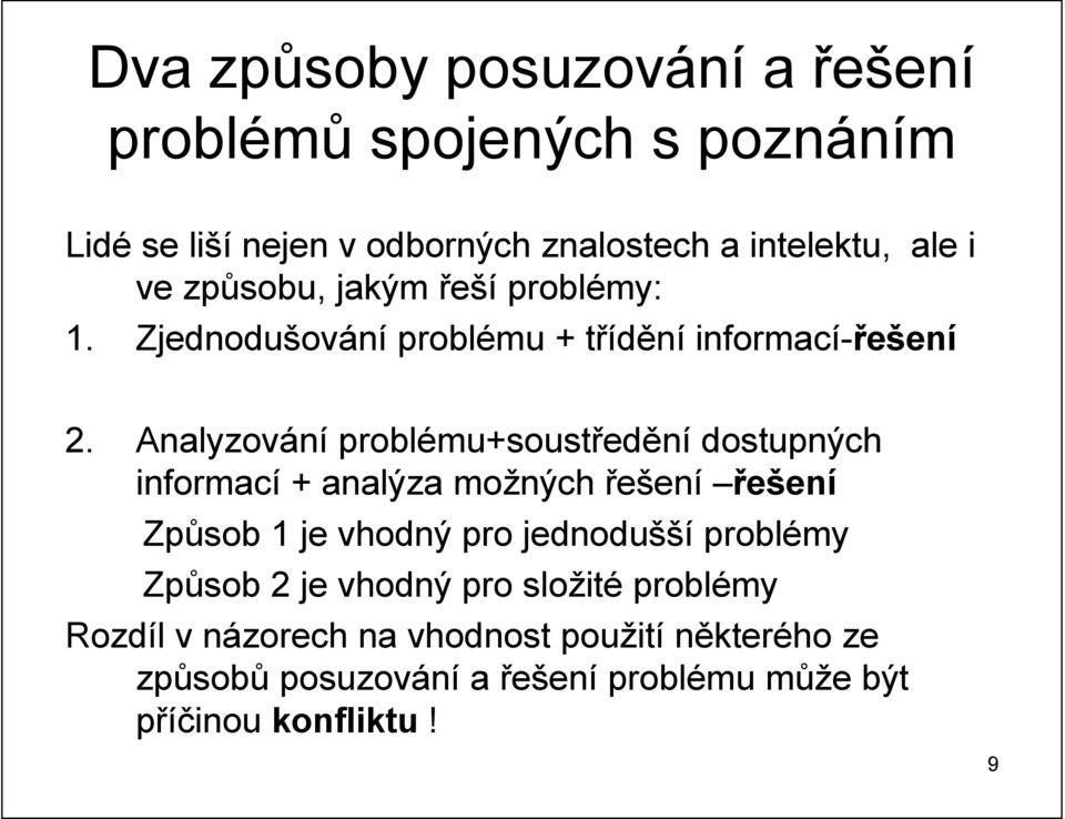 Analyzování problému+soustředění dostupných informací + analýza možných řešení řešení Způsob 1 je vhodný pro jednodušší