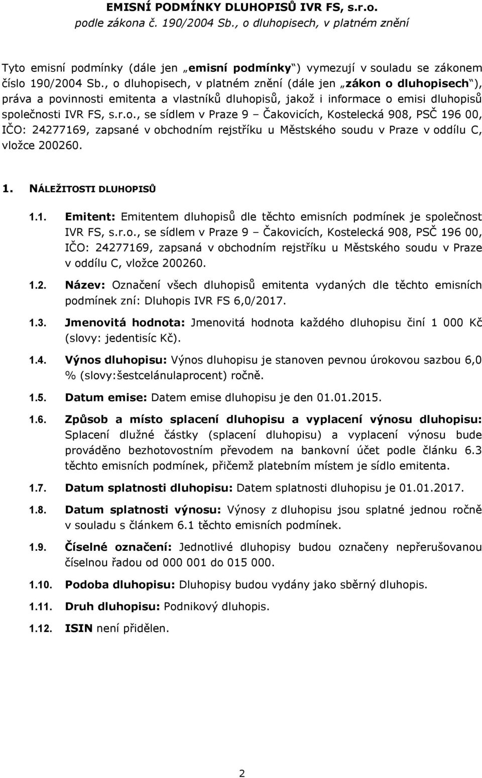 1. NÁLEŽITOSTI DLUHOPISŮ 1.1. Emitent: Emitentem dluhop