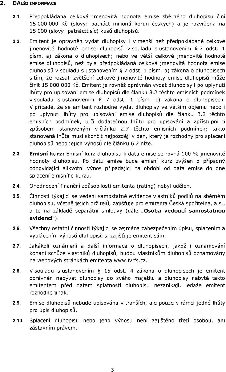 2. Emitent je oprávněn vydat dluhopisy i v menší než předpokládané celkové jmenovité hodnotě emise dluhopisů v souladu s ustanovením 7 odst. 1 písm.