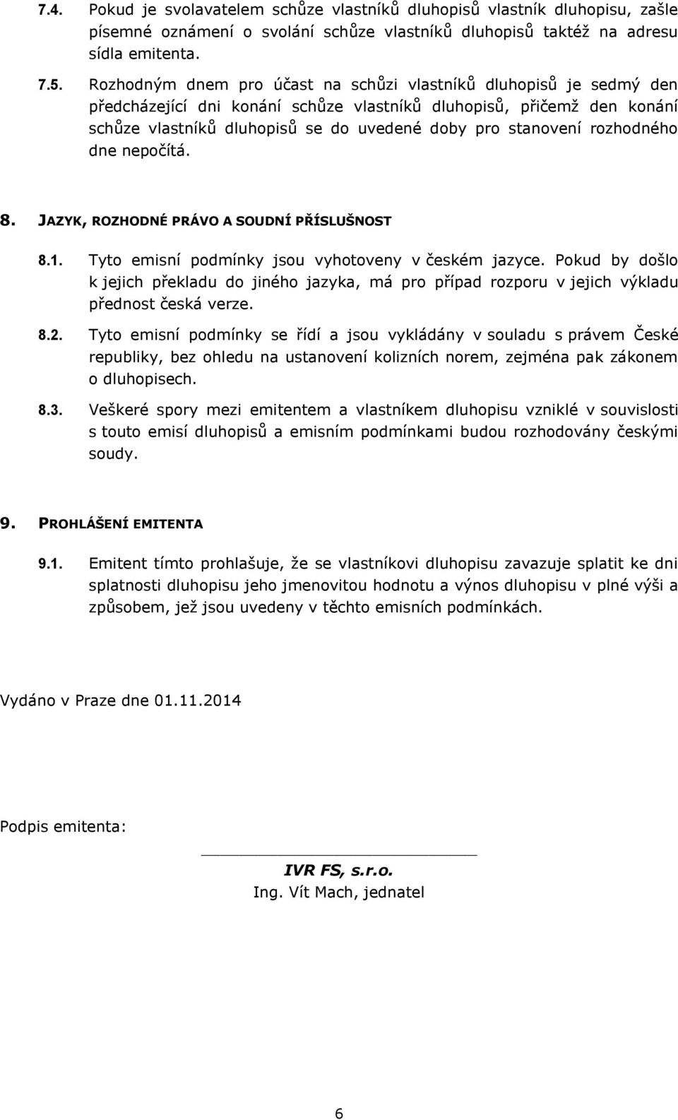 rozhodného dne nepočítá. 8. JAZYK, ROZHODNÉ PRÁVO A SOUDNÍ PŘÍSLUŠNOST 8.1. Tyto emisní podmínky jsou vyhotoveny v českém jazyce.