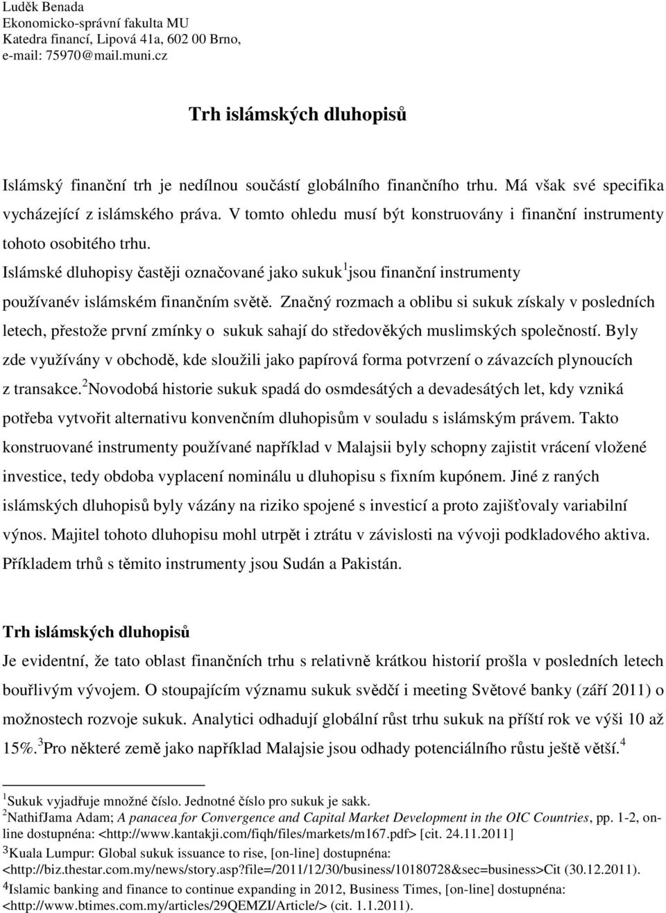 V tomto ohledu musí být konstruovány i finanční instrumenty tohoto osobitého trhu. Islámské dluhopisy častěji označované jako sukuk 1 jsou finanční instrumenty používanév islámském finančním světě.