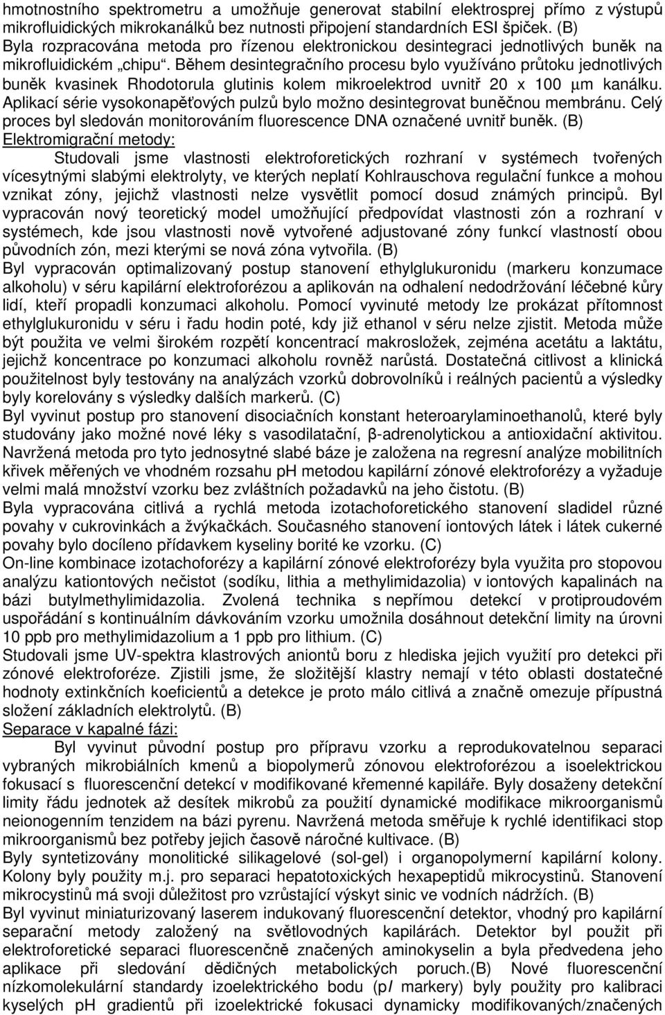 Během desintegračního procesu bylo využíváno průtoku jednotlivých buněk kvasinek Rhodotorula glutinis kolem mikroelektrod uvnitř 20 x 100 µm kanálku.