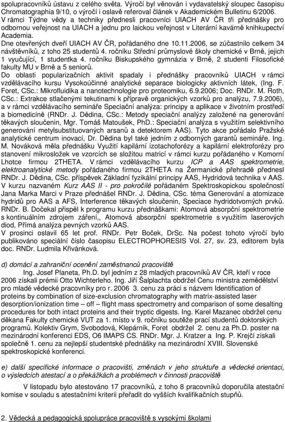 Dne otevřených dveří UIACH AV ČR, pořádaného dne 10.11.2006, se zúčastnilo celkem 34 návštěvníků, z toho 25 studentů 4.