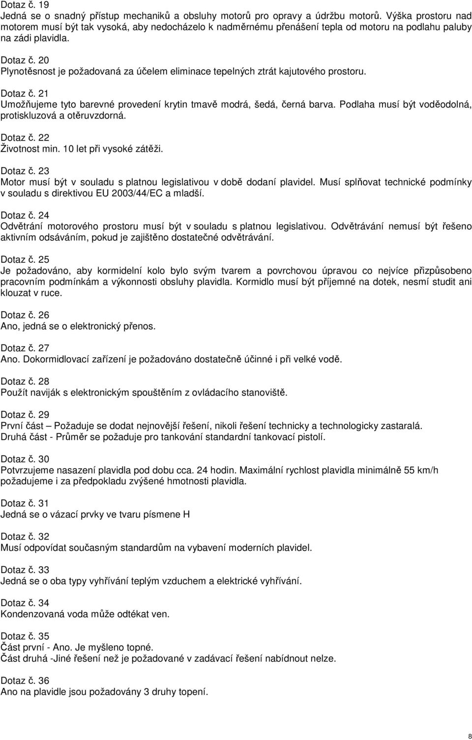 20 Plynotěsnost je požadovaná za účelem eliminace tepelných ztrát kajutového prostoru. Dotaz č. 21 Umožňujeme tyto barevné provedení krytin tmavě modrá, šedá, černá barva.