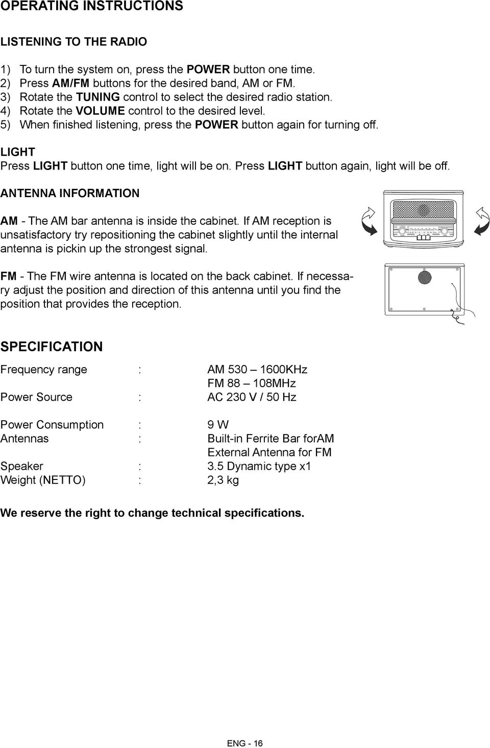 light Press LIGHT button one time, light will be on. Press LIGHT button again, light will be off. antenna information AM - The AM bar antenna is inside the cabinet.