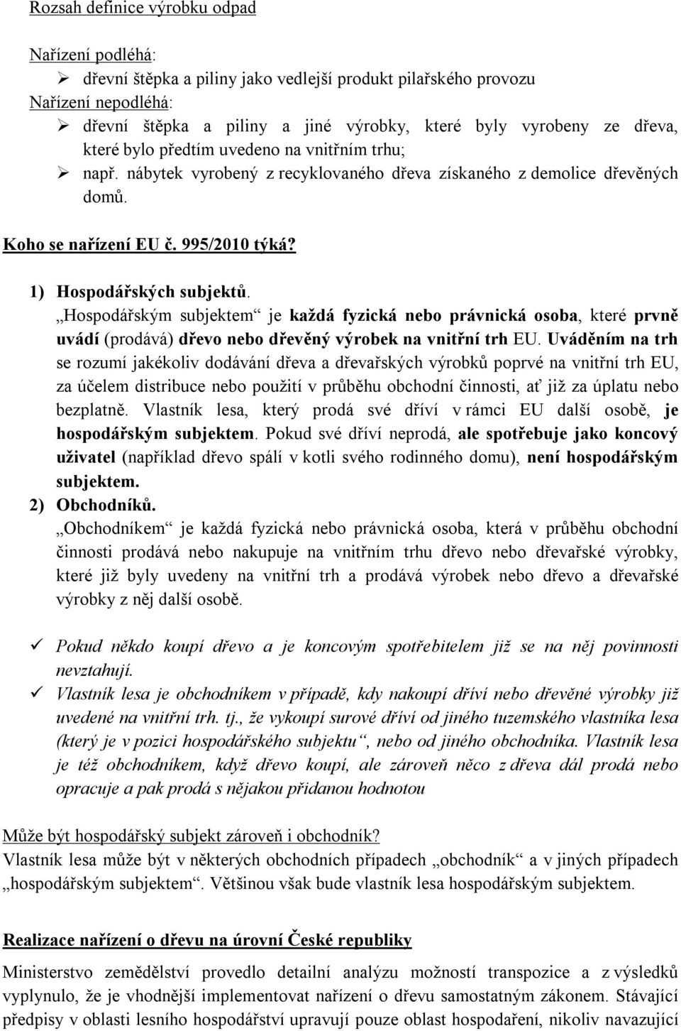 Hospodářským subjektem je každá fyzická nebo právnická osoba, které prvně uvádí (prodává) dřevo nebo dřevěný výrobek na vnitřní trh EU.