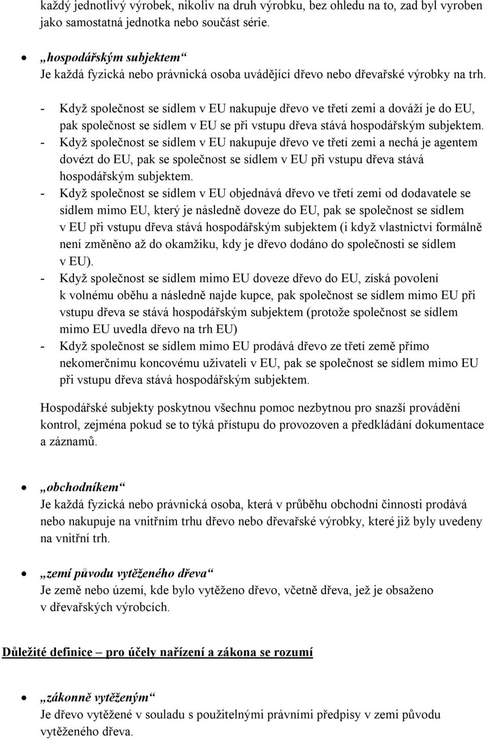 - Když společnost se sídlem v EU nakupuje dřevo ve třetí zemi a dováží je do EU, pak společnost se sídlem v EU se při vstupu dřeva stává hospodářským subjektem.