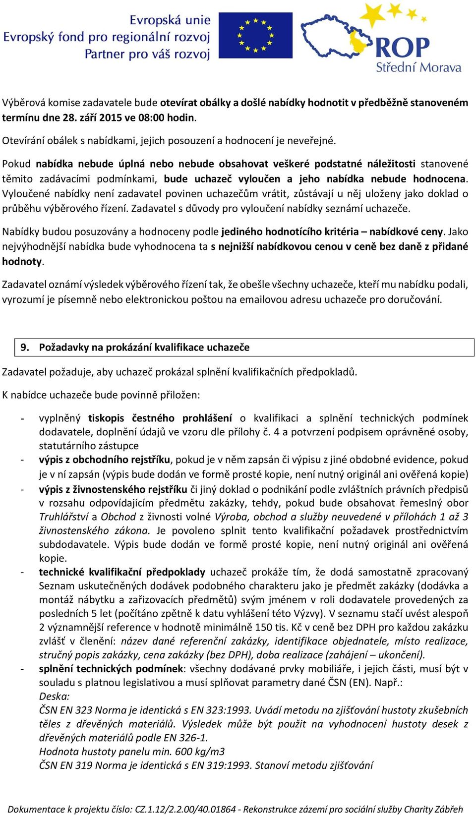 Pokud nabídka nebude úplná nebo nebude obsahovat veškeré podstatné náležitosti stanovené těmito zadávacími podmínkami, bude uchazeč vyloučen a jeho nabídka nebude hodnocena.