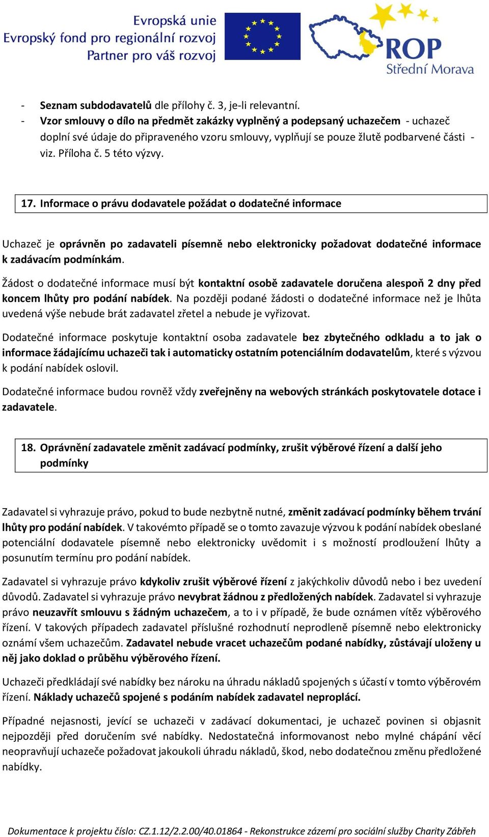 5 této výzvy. 17. Informace o právu dodavatele požádat o dodatečné informace Uchazeč je oprávněn po zadavateli písemně nebo elektronicky požadovat dodatečné informace k zadávacím podmínkám.