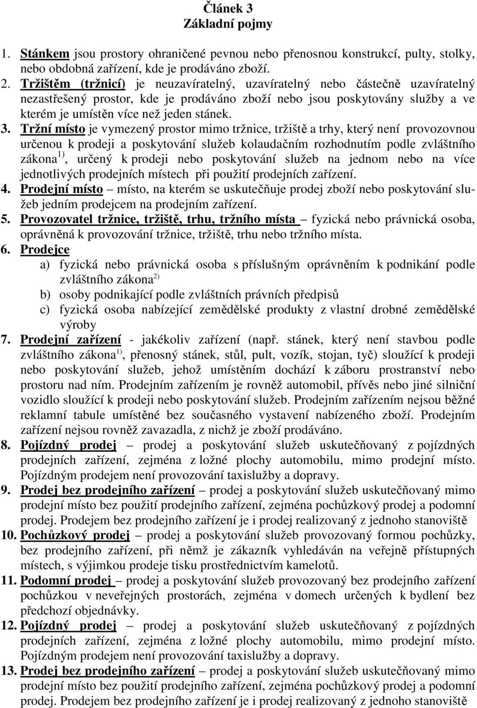 Tržní místo je vymezený prostor mimo tržnice, tržiště a trhy, který není provozovnou určenou k prodeji a poskytování služeb kolaudačním rozhodnutím podle zvláštního zákona 1), určený k prodeji nebo