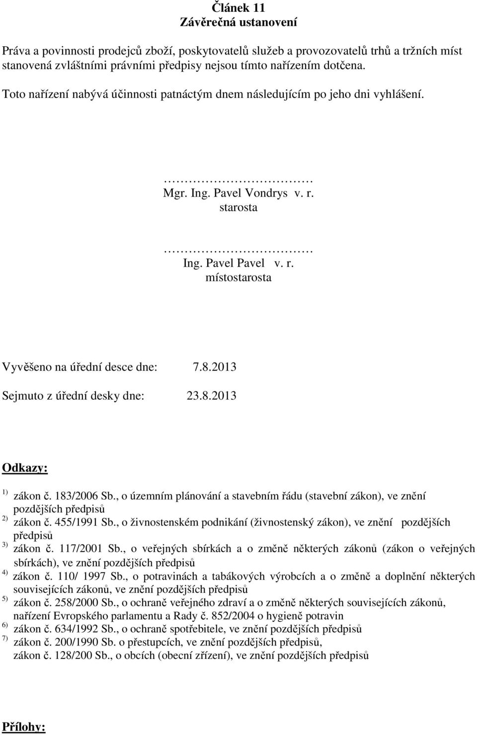 2013 Sejmuto z úřední desky dne: 23.8.2013 Odkazy: 1) zákon č. 183/2006 Sb., o územním plánování a stavebním řádu (stavební zákon), ve znění pozdějších předpisů 2) zákon č. 455/1991 Sb.