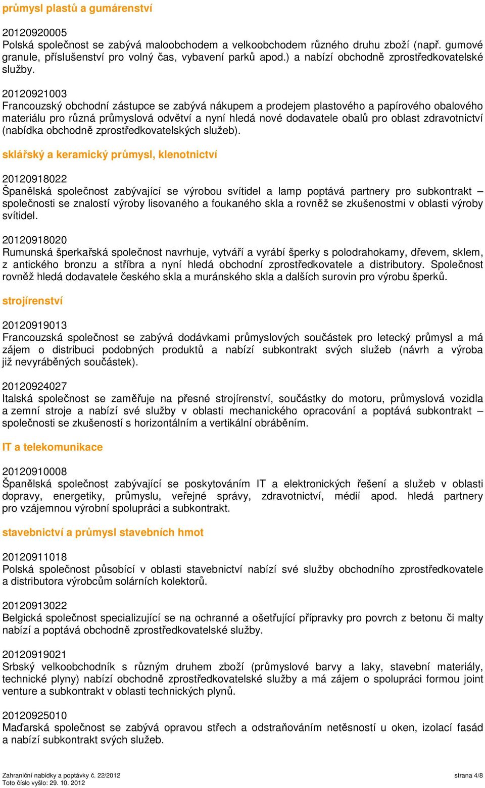 20120921003 Francouzský obchodní zástupce se zabývá nákupem a prodejem plastového a papírového obalového materiálu pro různá průmyslová odvětví a nyní hledá nové dodavatele obalů pro oblast