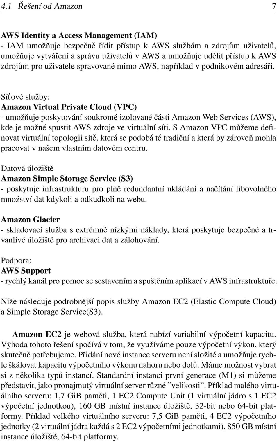 Sít ové služby: Amazon Virtual Private Cloud (VPC) - umožňuje poskytování soukromé izolované části Amazon Web Services (AWS), kde je možné spustit AWS zdroje ve virtuální síti.