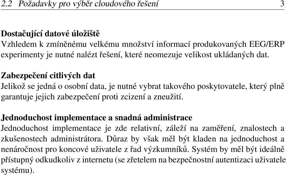 Zabezpečení citlivých dat Jelikož se jedná o osobní data, je nutné vybrat takového poskytovatele, který plně garantuje jejich zabezpečení proti zcizení a zneužití.