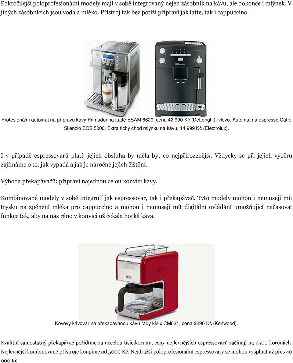 Automat na espresso Caffe Silenzio ECS 5000. Extra tichý chod mlýnku na kávu, 14 999 Kč (Electrolux). I v případě espressovarů platí: jejich obsluha by měla být co nejpřirozenější.