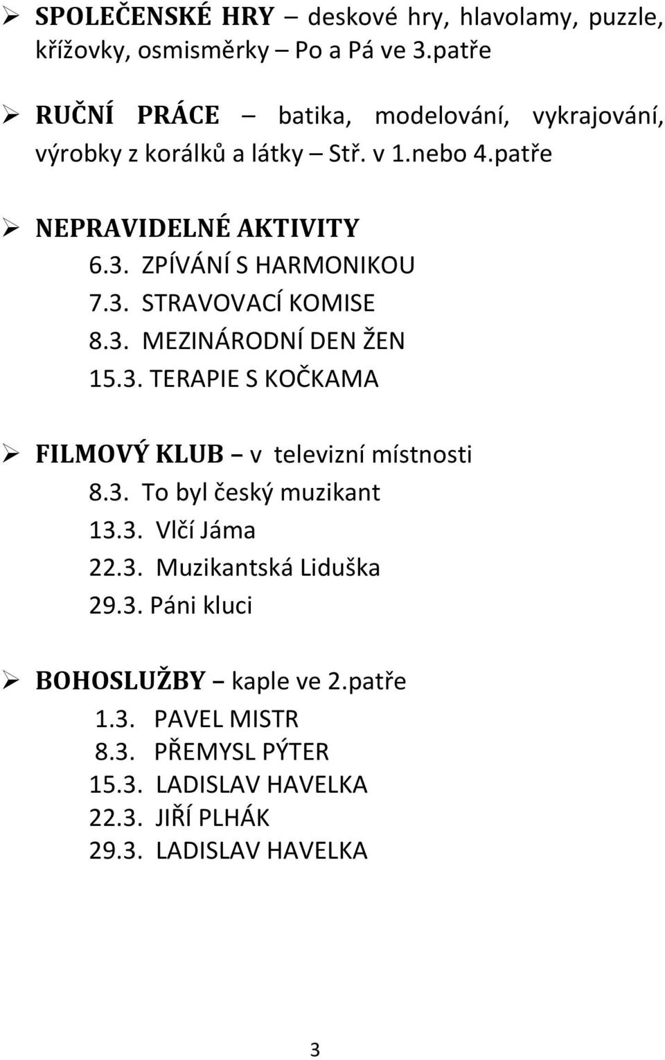 ZPÍVÁNÍ S HARMONIKOU 7.3. STRAVOVACÍ KOMISE 8.3. MEZINÁRODNÍ DEN ŽEN 15.3. TERAPIE S KOČKAMA FILMOVÝ KLUB v televizní místnosti 8.3. To byl český muzikant 13.