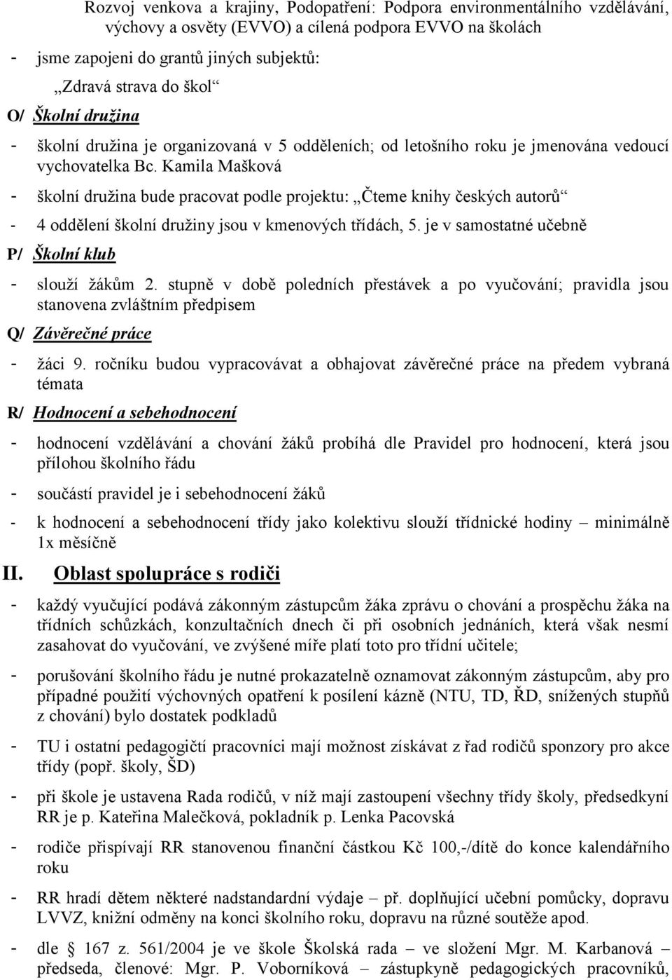 Kamila Mašková - školní družina bude pracovat podle projektu: Čteme knihy českých autorů - 4 oddělení školní družiny jsou v kmenových třídách, 5.