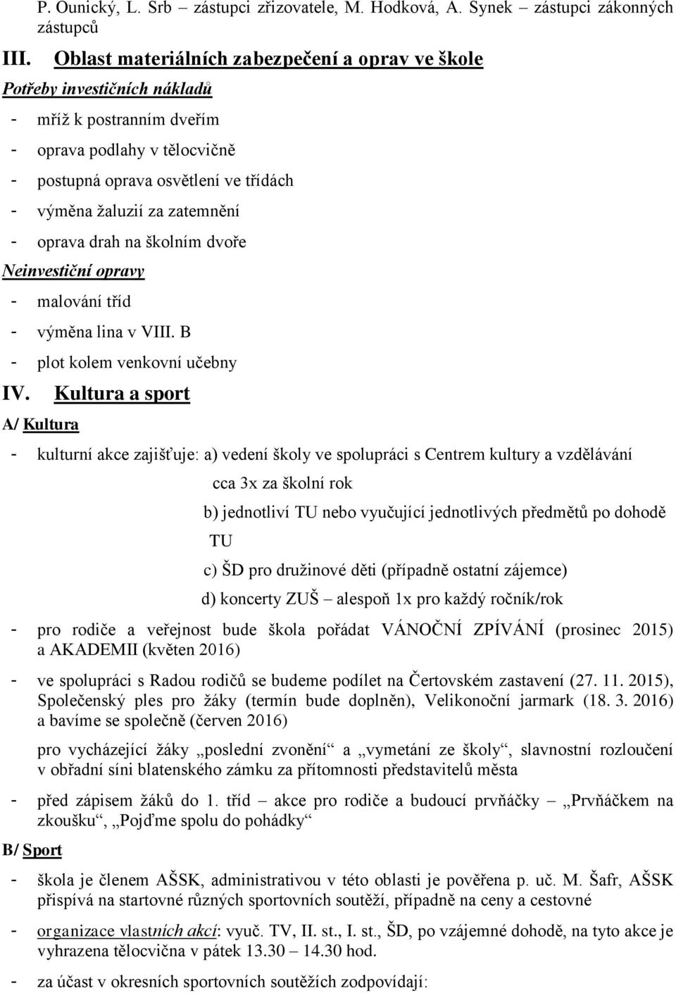 třídách - výměna žaluzií za zatemnění - oprava drah na školním dvoře Neinvestiční opravy - malování tříd - výměna lina v VIII. B - plot kolem venkovní učebny IV.