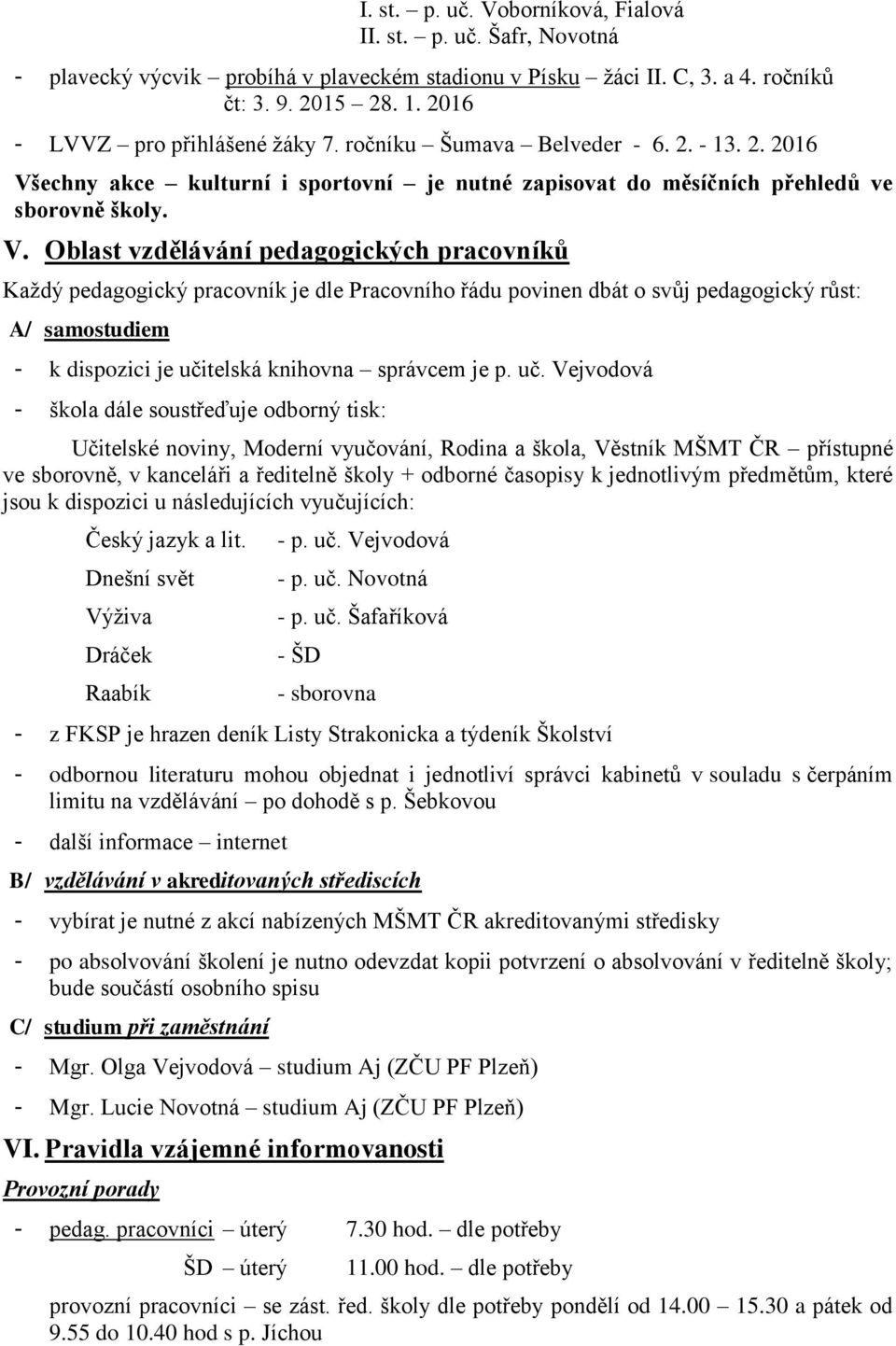 echny akce kulturní i sportovní je nutné zapisovat do měsíčních přehledů ve sborovně školy. V.