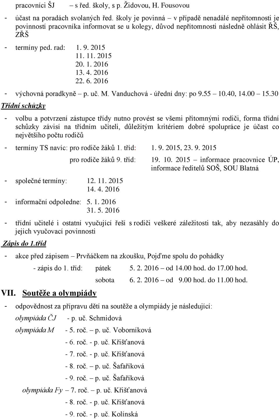 4. 2016 22. 6. 2016 - výchovná poradkyně p. uč. M. Vanduchová - úřední dny: po 9.55 10.40, 14.00 15.