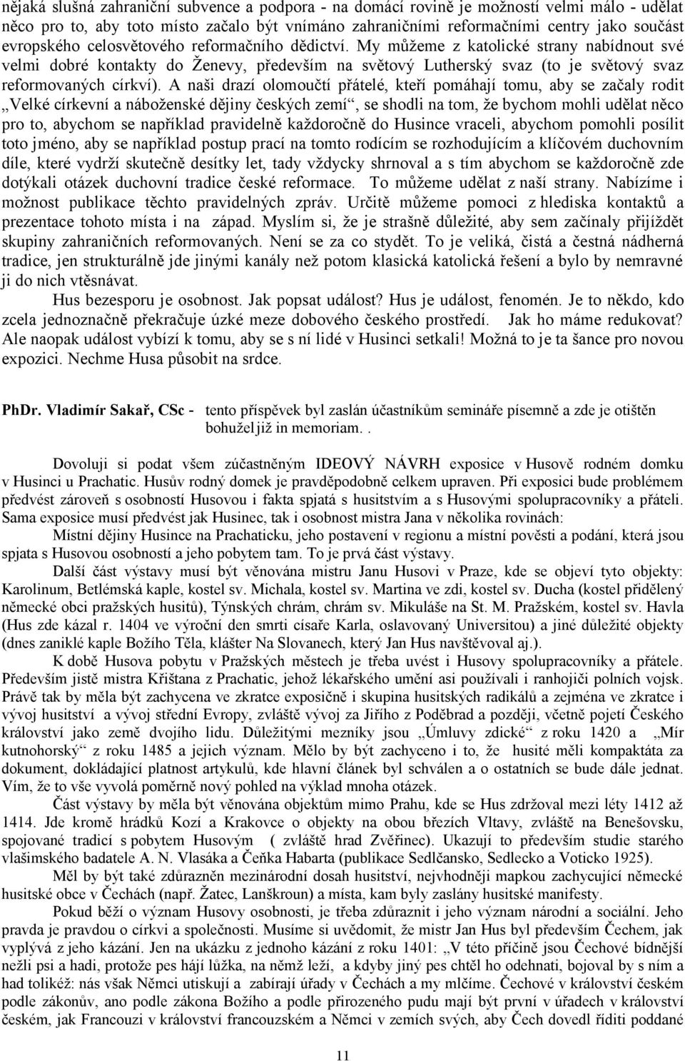 A naši drazí olomoučtí přátelé, kteří pomáhají tomu, aby se začaly rodit Velké církevní a náboženské dějiny českých zemí, se shodli na tom, že bychom mohli udělat něco pro to, abychom se například