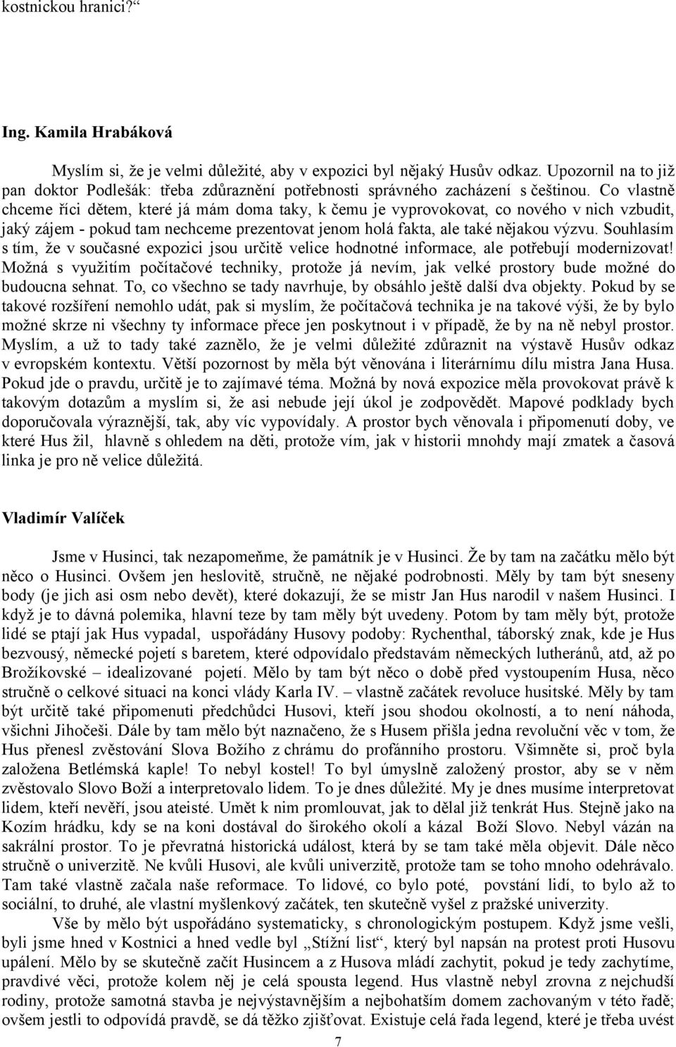 Co vlastně chceme říci dětem, které já mám doma taky, k čemu je vyprovokovat, co nového v nich vzbudit, jaký zájem - pokud tam nechceme prezentovat jenom holá fakta, ale také nějakou výzvu.