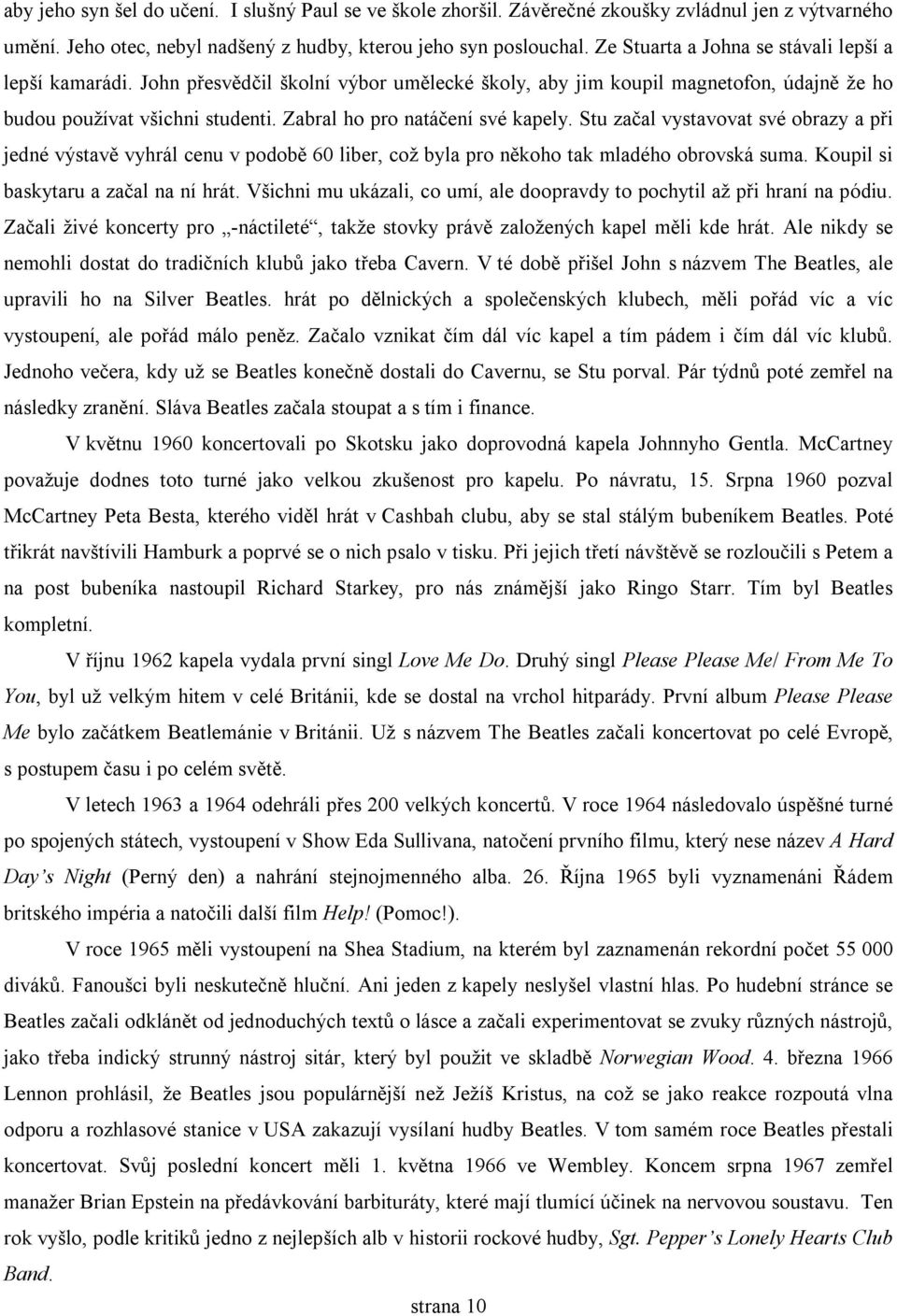 Zabral ho pro natáčení své kapely. Stu začal vystavovat své obrazy a při jedné výstavě vyhrál cenu v podobě 60 liber, což byla pro někoho tak mladého obrovská suma.