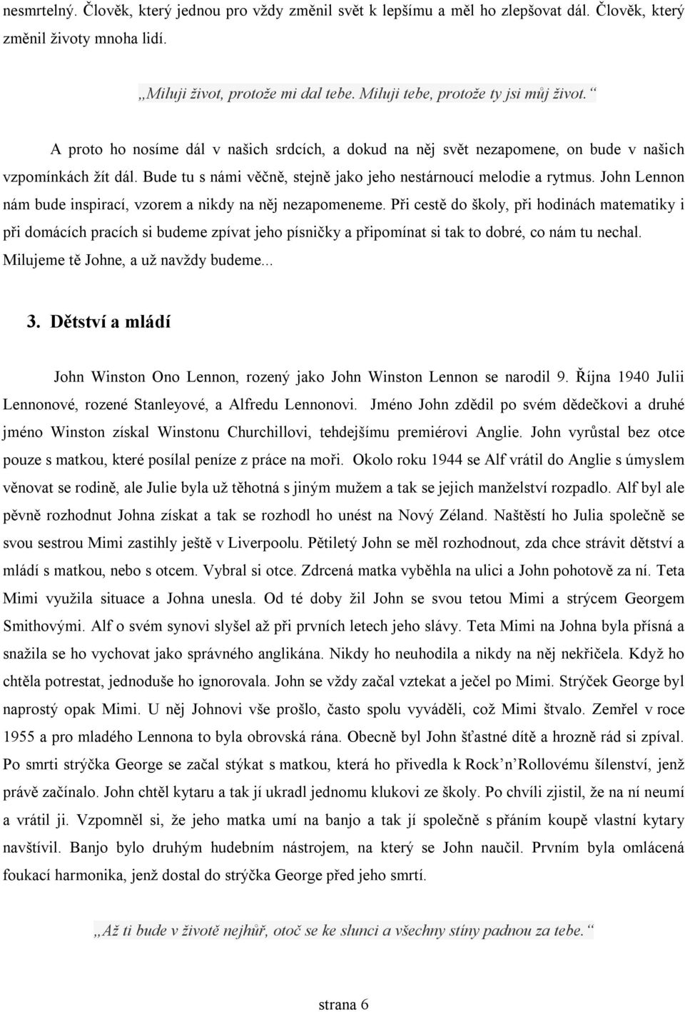 Bude tu s námi věčně, stejně jako jeho nestárnoucí melodie a rytmus. John Lennon nám bude inspirací, vzorem a nikdy na něj nezapomeneme.