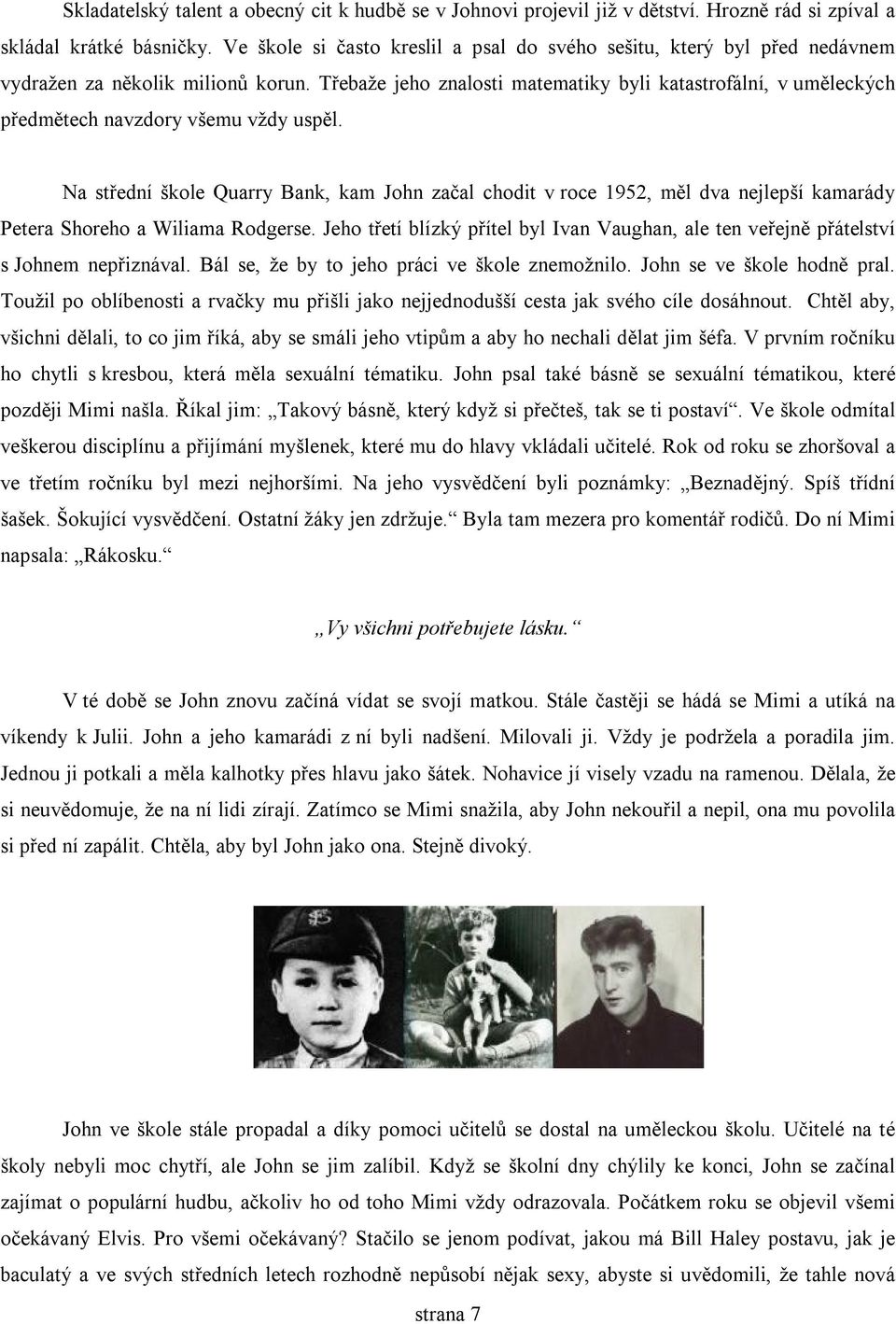 Třebaže jeho znalosti matematiky byli katastrofální, v uměleckých předmětech navzdory všemu vždy uspěl.