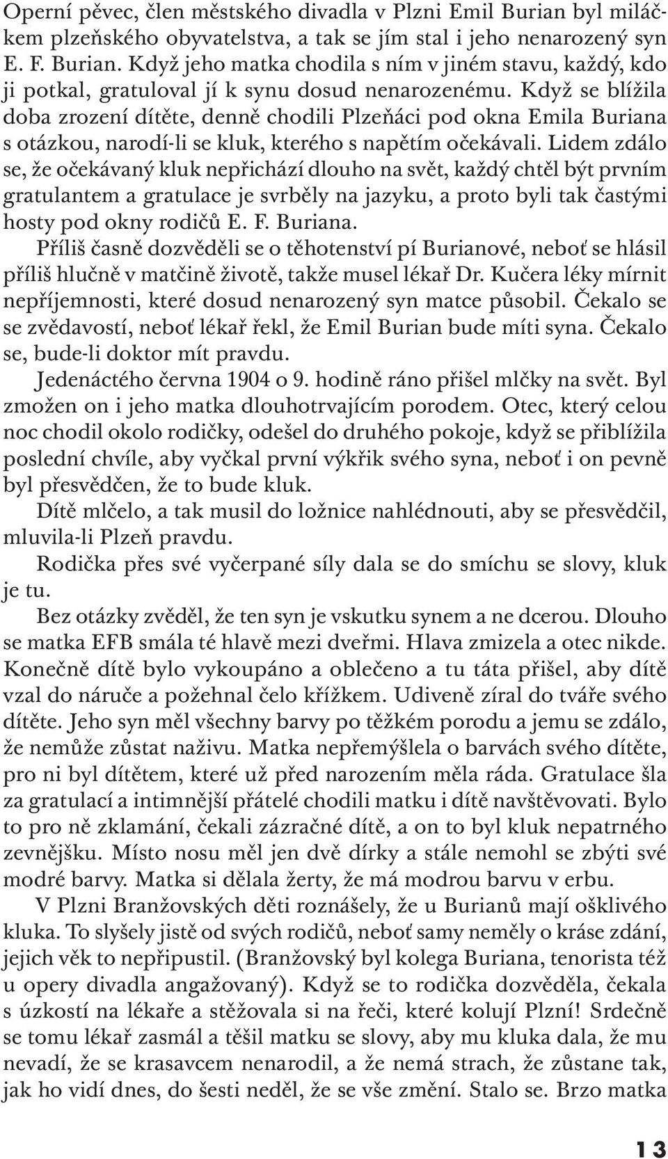 Lidem zdálo se, že očekávaný kluk nepřichází dlouho na svět, každý chtěl být prvním gratulantem a gratulace je svrběly na jazyku, a proto byli tak častými hosty pod okny rodičů E. F. Buriana.