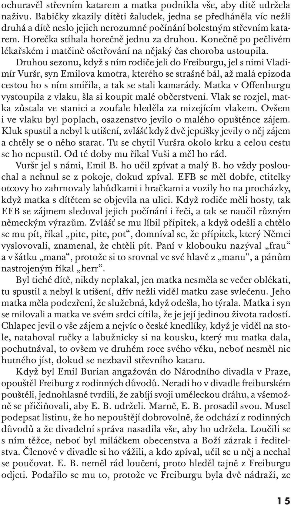 Konečně po pečlivém lékařském i matčině ošetřování na nějaký čas choroba ustoupila.