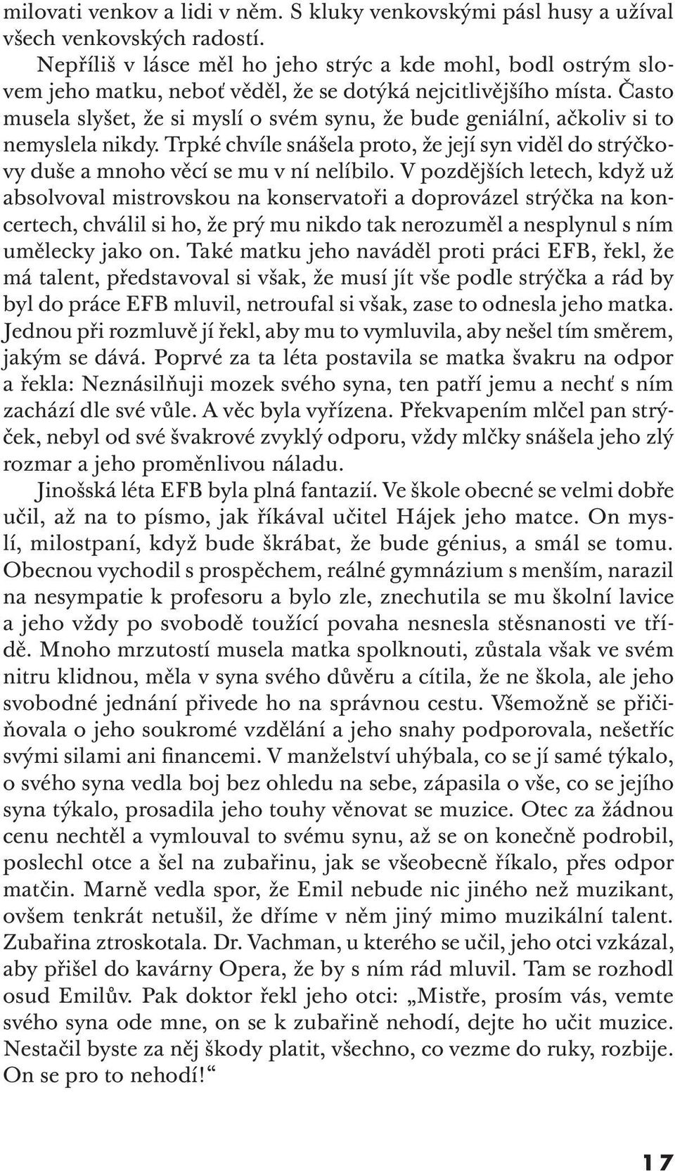 Často musela slyšet, že si myslí o svém synu, že bude geniální, ačkoliv si to nemyslela nikdy. Trpké chvíle snášela proto, že její syn viděl do strýčkovy duše a mnoho věcí se mu v ní nelíbilo.