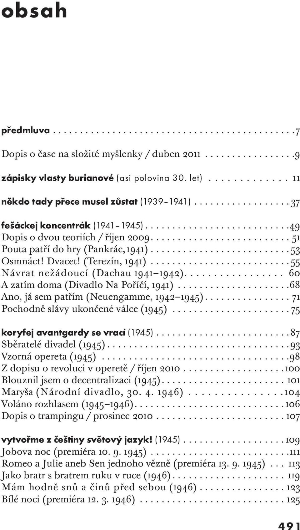......................... 51 Pouta patří do hry (Pankrác, 1941).......................... 53 Osmnáct! Dvacet! (Terezín, 1941).......................... 55 Návrat nežádoucí (Dachau 1941 1942).
