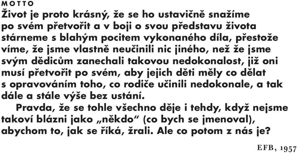 přetvořit po svém, aby jejich děti měly co dělat s opravováním toho, co rodiče učinili nedokonale, a tak dále a stále výše bez ustání.