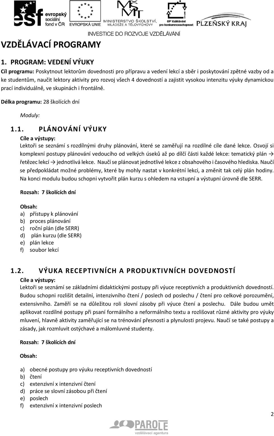 dovedností a zajistit vysokou intenzitu výuky dynamickou prací individuálně, ve skupinách i frontálně. Délka programu: 28 školících dní Moduly: 1.