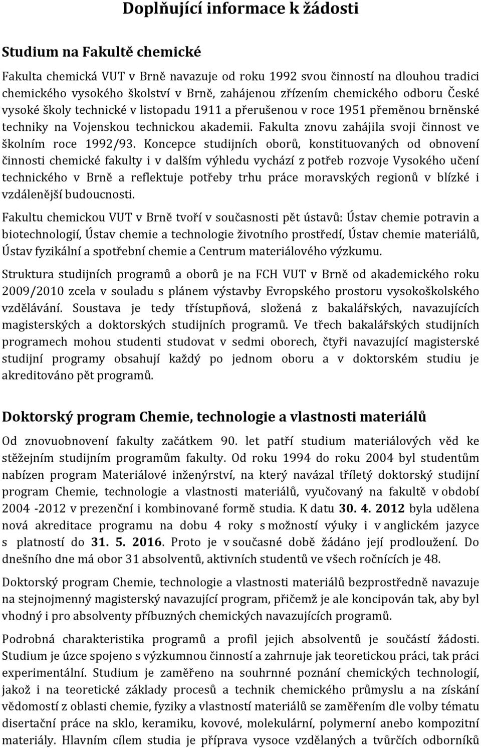 Koncepce studijních oborů, konstituovaných od obnovení činnosti chemické fakulty i v dalším výhledu vychází z potřeb rozvoje Vysokého učení technického v Brně a reflektuje potřeby trhu práce