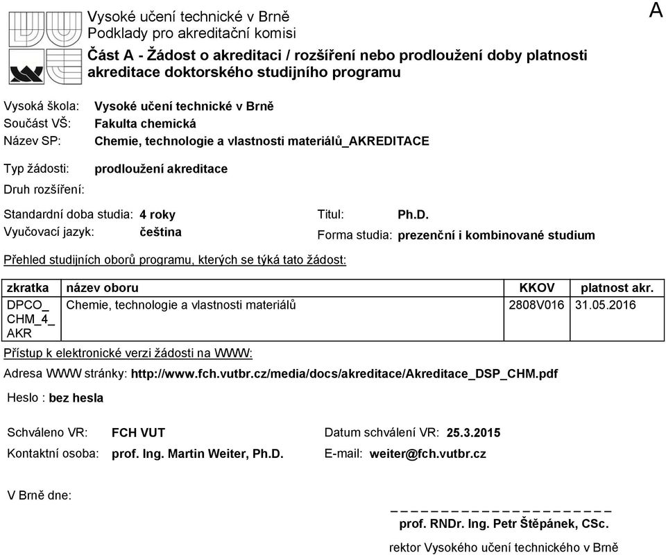 prezenční i kombinované studium Přehled studijních oborů programu, kterých se týká tato žádost: zkratka název oboru KKOV platnost akr. DPCO_ Chemie, technologie a vlastnosti 2808V016 31.05.