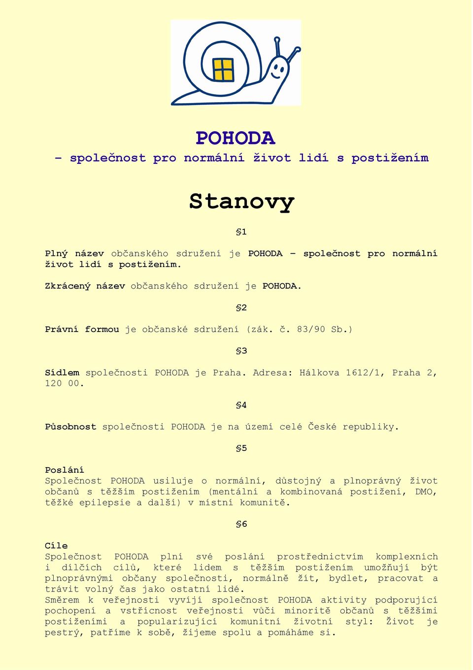 4 5 Poslání Společnost POHODA usiluje o normální, důstojný a plnoprávný život občanů s těžším postižením (mentální a kombinovaná postižení, DMO, těžké epilepsie a další) v místní komunitě.