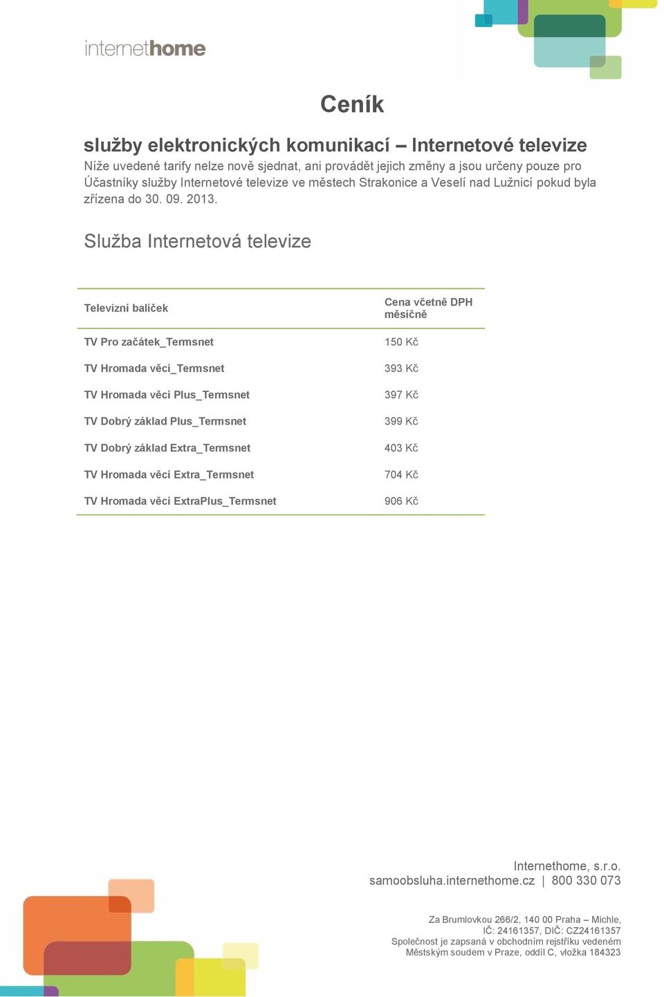 Služba Internetová televize Televizní balíček TV Pro začátek_termsnet TV Hromada věcí_termsnet TV Hromada věcí Plus_Termsnet TV Dobrý základ