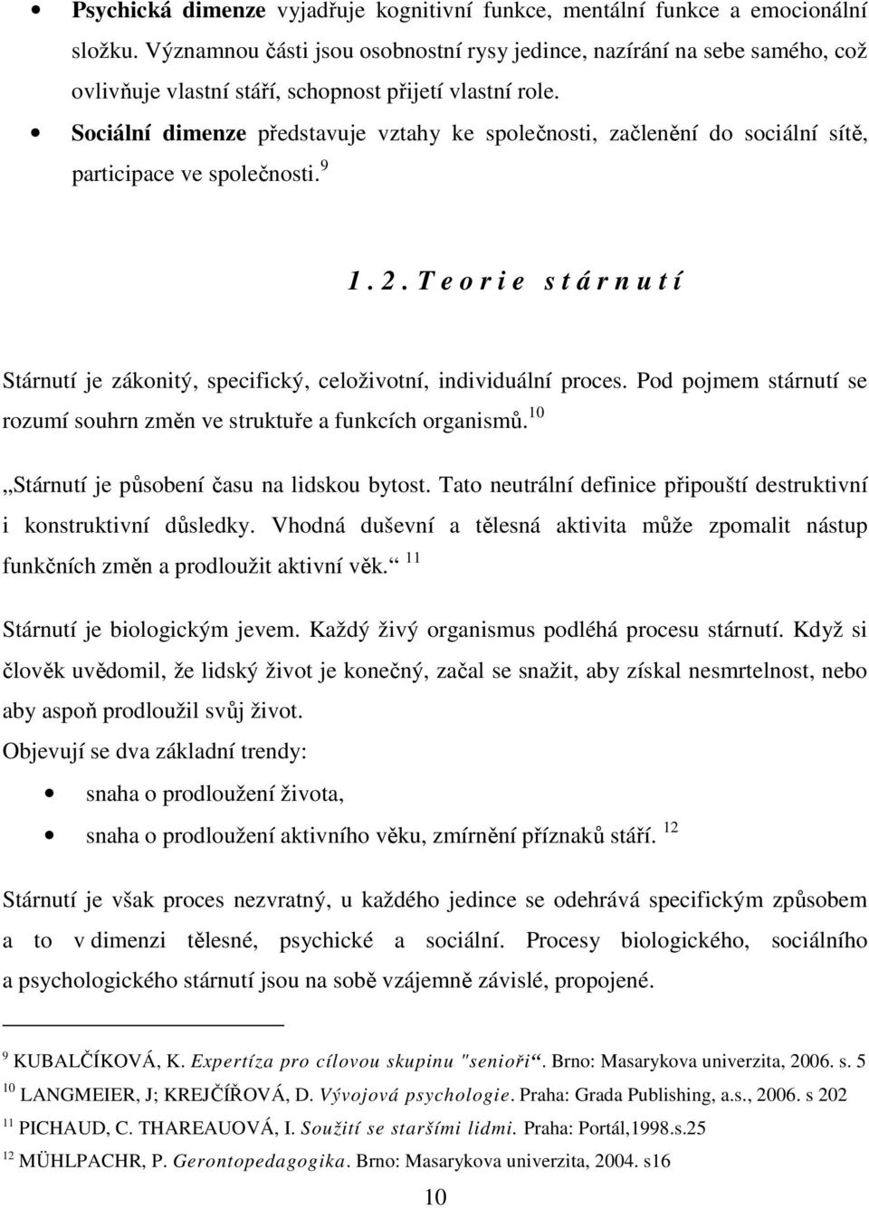 Sociální dimenze představuje vztahy ke společnosti, začlenění do sociální sítě, participace ve společnosti. 9 1. 2.