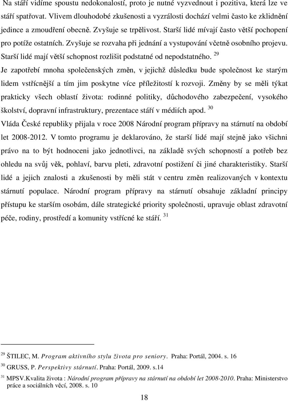 Zvyšuje se rozvaha při jednání a vystupování včetně osobního projevu. Starší lidé mají větší schopnost rozlišit podstatné od nepodstatného.