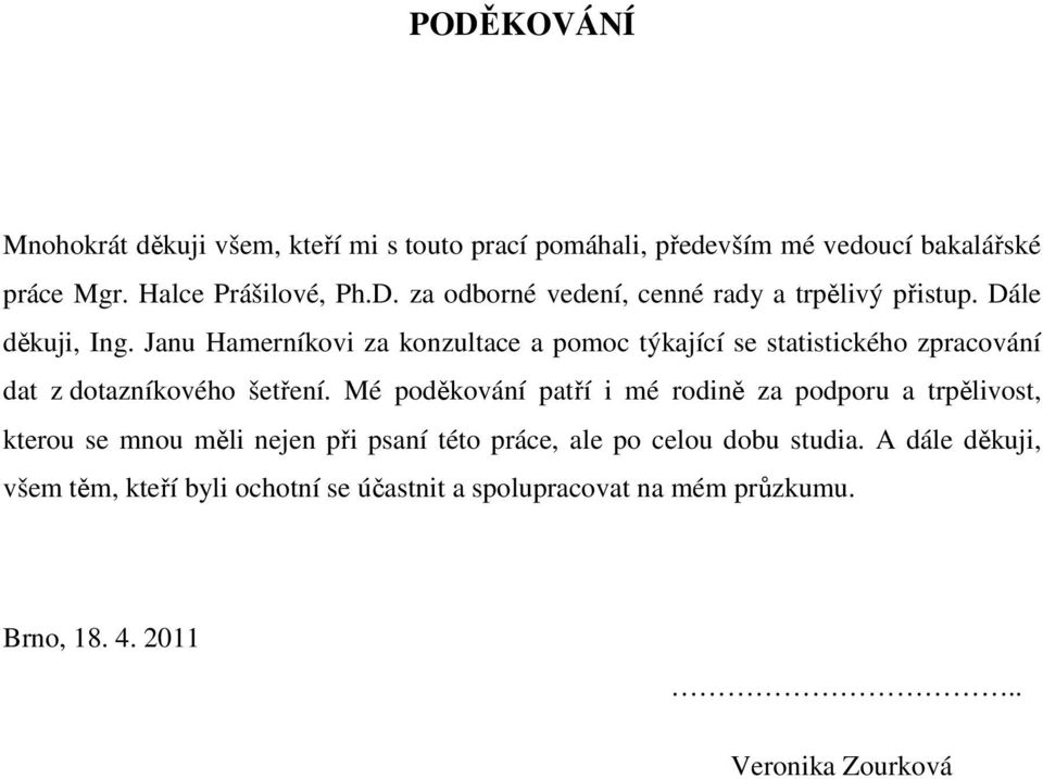 Mé poděkování patří i mé rodině za podporu a trpělivost, kterou se mnou měli nejen při psaní této práce, ale po celou dobu studia.