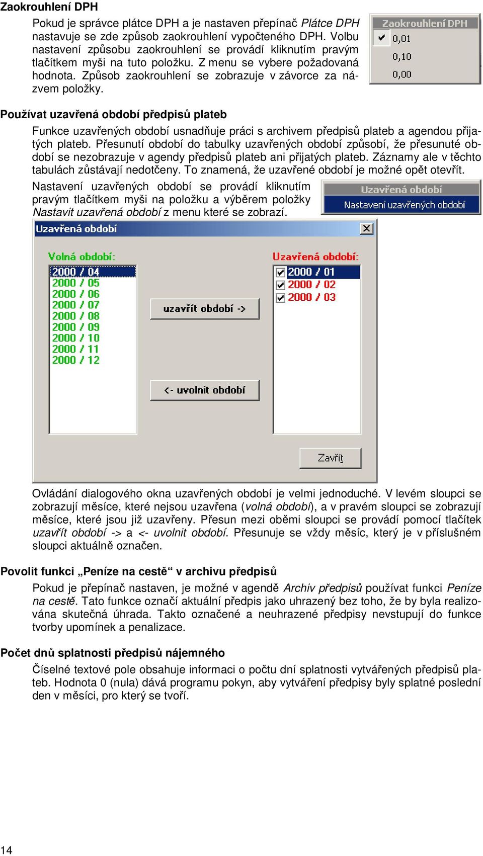 Používat uzavřená období předpisů plateb Funkce uzavřených období usnadňuje práci s archivem předpisů plateb a agendou přijatých plateb.