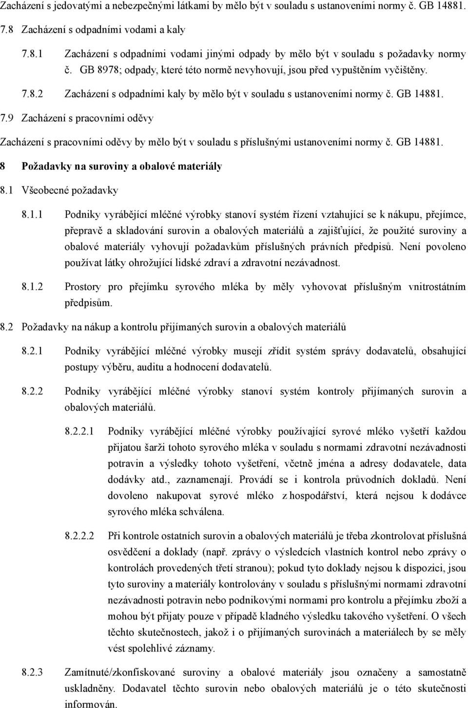 GB 14881. 8 Požadavky na suroviny a obalové materiály 8.1 Všeobecné požadavky 8.1.1 Podniky vyrábějící mléčné výrobky stanoví systém řízení vztahující se k nákupu, přejímce, přepravě a skladování