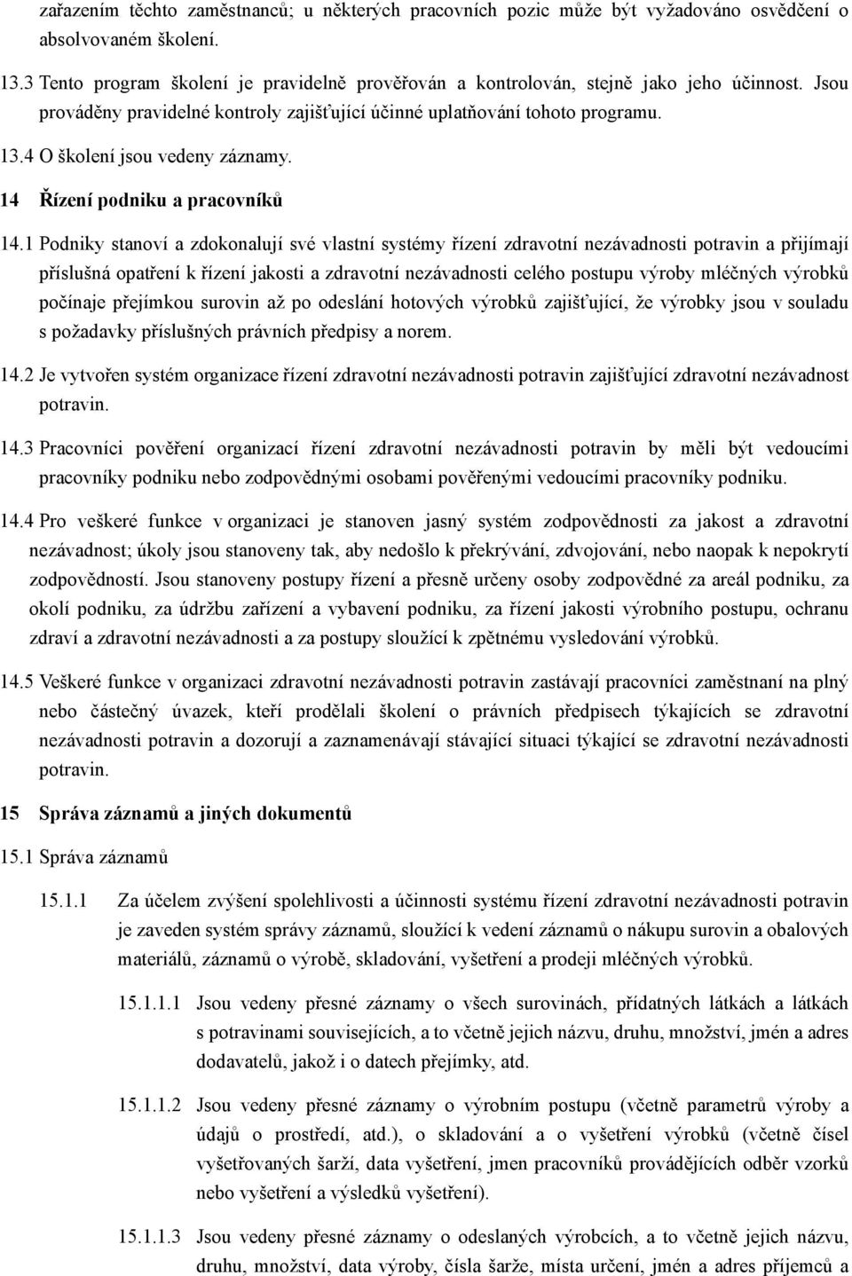 4 O školení jsou vedeny záznamy. 14 Řízení podniku a pracovníků 14.