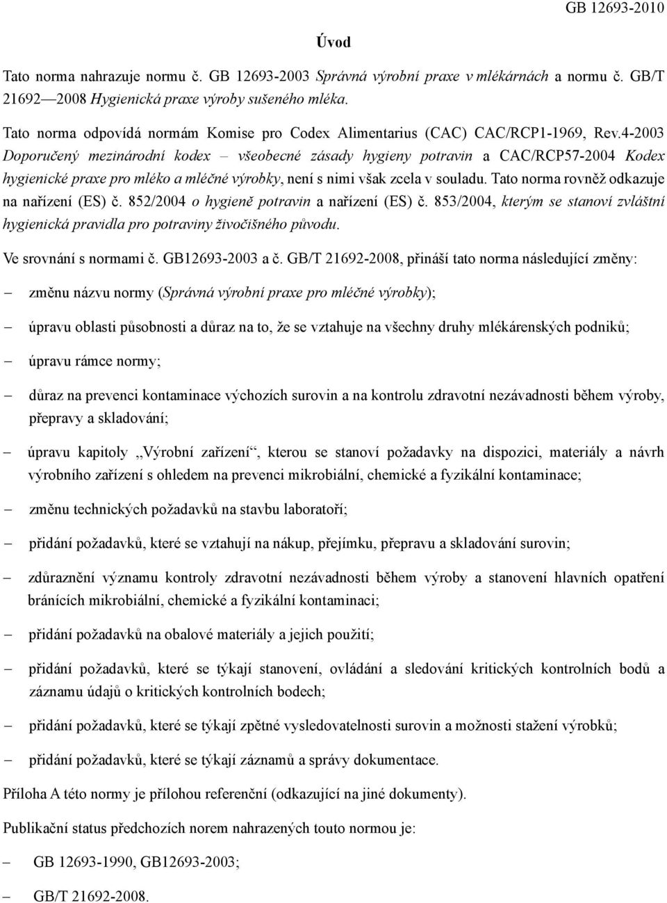 4-2003 Doporučený mezinárodní kodex všeobecné zásady hygieny potravin a CAC/RCP57-2004 Kodex hygienické praxe pro mléko a mléčné výrobky, není s nimi však zcela v souladu.