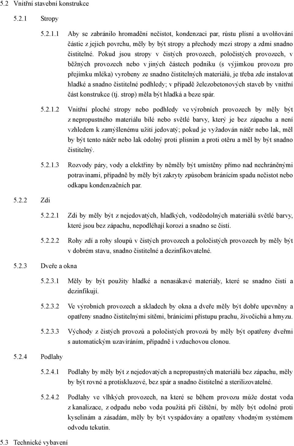 Pokud jsou stropy v čistých provozech, poločistých provozech, v běžných provozech nebo v jiných částech podniku (s výjimkou provozu pro přejímku mléka) vyrobeny ze snadno čistitelných materiálů, je